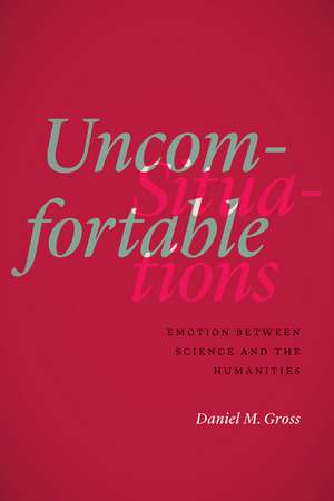 Uncomfortable Situations: Emotion between Science and the Humanities de Daniel M. Gross