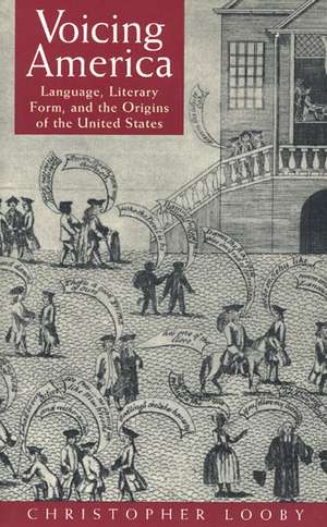 Voicing America: Language, Literary Form, and the Origins of the United States de Christopher Looby