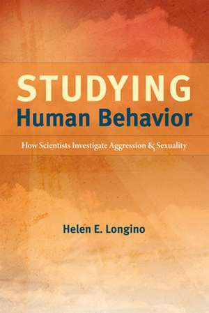 Studying Human Behavior: How Scientists Investigate Aggression and Sexuality de Helen E. Longino