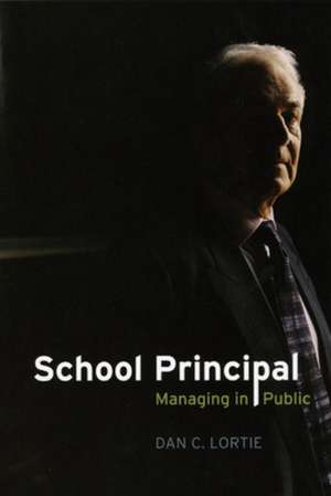 School Principal: Managing in Public de Dan C. Lortie