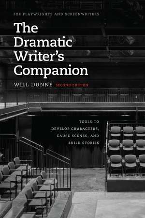 The Dramatic Writer's Companion, Second Edition: Tools to Develop Characters, Cause Scenes, and Build Stories de Will Dunne