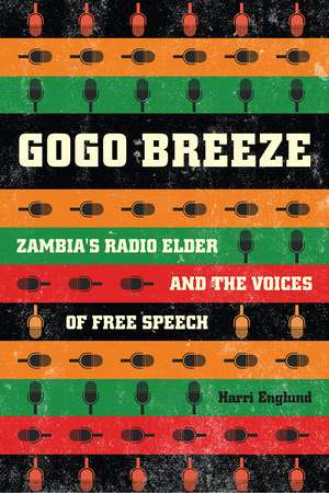 Gogo Breeze: Zambia's Radio Elder and the Voices of Free Speech de Harri Englund