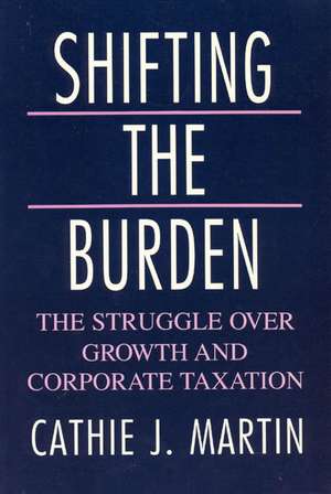 Shifting the Burden: The Struggle over Growth and Corporate Taxation de Cathie J. Martin