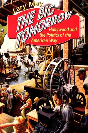 The Big Tomorrow: Hollywood and the Politics of the American Way de Lary May