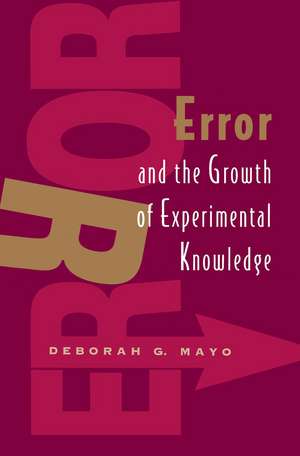 Error and the Growth of Experimental Knowledge de Deborah G. Mayo