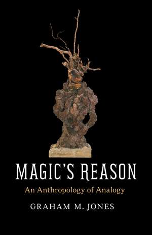 Magic's Reason: An Anthropology of Analogy de Graham M. Jones