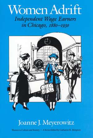 Women Adrift: Independent Wage Earners in Chicago, 1880-1930 de Joanne J. Meyerowitz