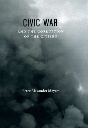 Civic War and the Corruption of the Citizen de Peter Alexander Meyers