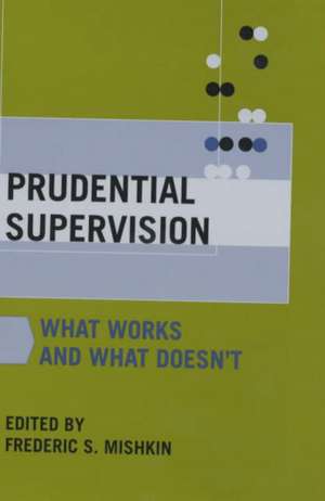 Prudential Supervision: What Works and What Doesn't de Frederic S. Mishkin