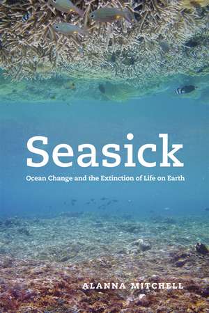 Seasick: Ocean Change and the Extinction of Life on Earth de Alanna Mitchell