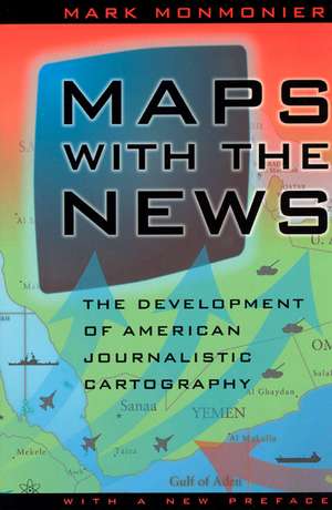 Maps with the News: The Development of American Journalistic Cartography de Mark Monmonier