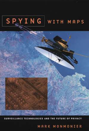 Spying with Maps: Surveillance Technologies and the Future of Privacy de Mark Monmonier