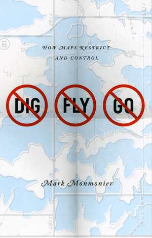 No Dig, No Fly, No Go: How Maps Restrict and Control de Mark Monmonier