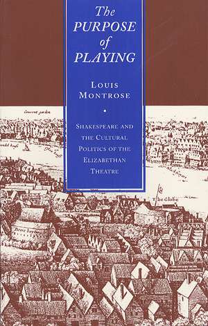 The Purpose of Playing: Shakespeare and the Cultural Politics of the Elizabethan Theatre de Louis Montrose