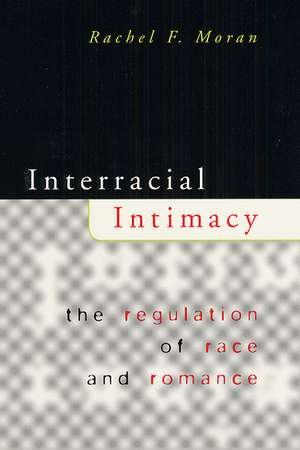 Interracial Intimacy: The Regulation of Race and Romance de Rachel F. Moran