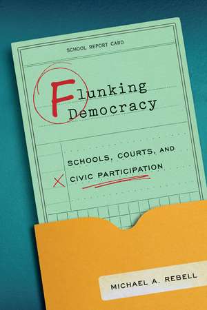 Flunking Democracy: Schools, Courts, and Civic Participation de Michael A. Rebell