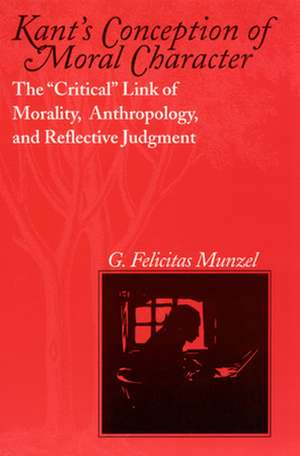 Kant's Conception of Moral Character: The "Critical" Link of Morality, Anthropology, and Reflective Judgment de G. Felicitas Munzel