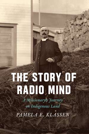 The Story of Radio Mind: A Missionary's Journey on Indigenous Land de Pamela E. Klassen