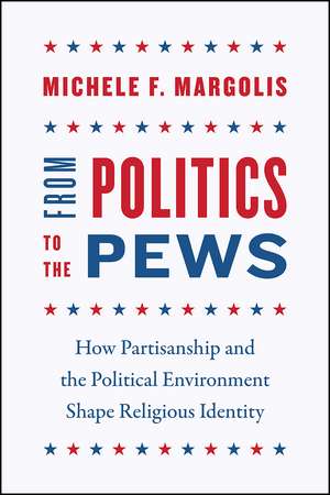 From Politics to the Pews: How Partisanship and the Political Environment Shape Religious Identity de Michele F. Margolis