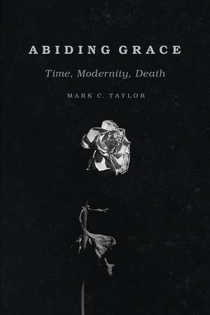 Abiding Grace: Time, Modernity, Death de Mark C. Taylor