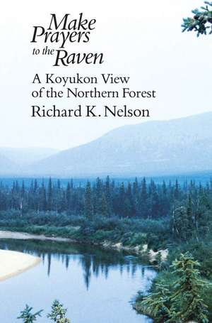 Make Prayers to the Raven: A Koyukon View of the Northern Forest de Richard K. Nelson