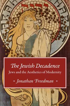 The Jewish Decadence: Jews and the Aesthetics of Modernity de Jonathan Freedman