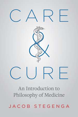 Care and Cure – An Introduction to Philosophy of Medicine de Jacob Stegenga