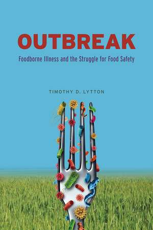 Outbreak: Foodborne Illness and the Struggle for Food Safety de Timothy D. Lytton