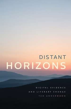 Distant Horizons: Digital Evidence and Literary Change de Ted Underwood