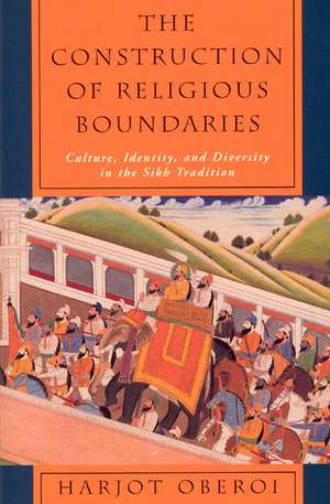 The Construction of Religious Boundaries: Culture, Identity, and Diversity in the Sikh Tradition de Harjot Oberoi