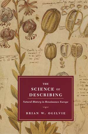 The Science of Describing: Natural History in Renaissance Europe de Brian W. Ogilvie