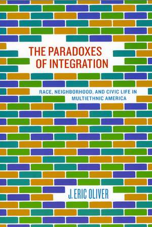 The Paradoxes of Integration: Race, Neighborhood, and Civic Life in Multiethnic America de J. Eric Oliver