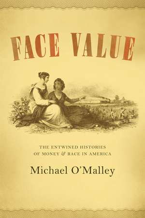 Face Value: The Entwined Histories of Money and Race in America de Michael O'Malley