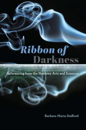 Ribbon of Darkness: Inferencing from the Shadowy Arts and Sciences de Barbara Maria Stafford