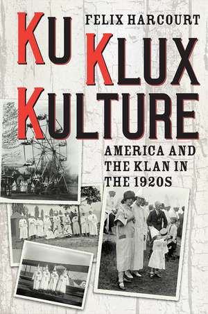 Ku Klux Kulture: America and the Klan in the 1920s de Felix Harcourt