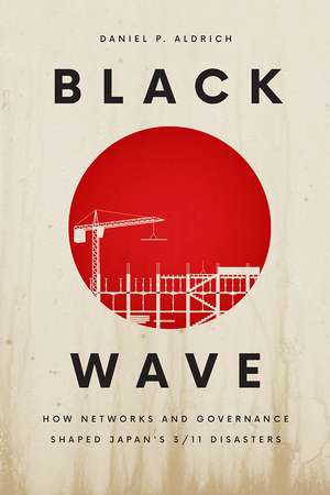 Black Wave: How Networks and Governance Shaped Japan's 3/11 Disasters de Daniel P. Aldrich