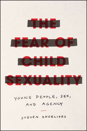 The Fear of Child Sexuality: Young People, Sex, and Agency de Steven Angelides