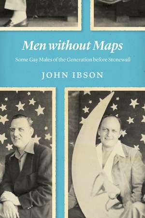 Men without Maps: Some Gay Males of the Generation before Stonewall de John Ibson