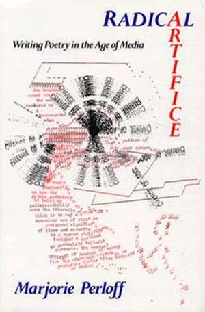 Radical Artifice: Writing Poetry in the Age of Media de Professor Marjorie Perloff
