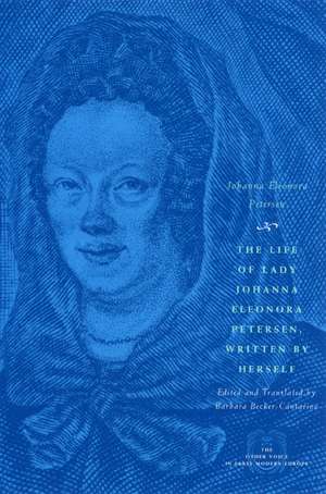 The Life of Lady Johanna Eleonora Petersen, Written by Herself: Pietism and Women's Autobiography in Seventeenth-Century Germany de Johanna Eleonora Petersen