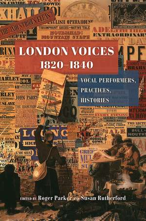 London Voices, 1820–1840: Vocal Performers, Practices, Histories de Roger Parker