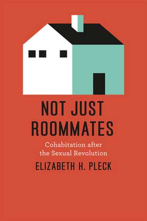 Not Just Roommates: Cohabitation after the Sexual Revolution de Elizabeth H. Pleck