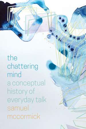 The Chattering Mind: A Conceptual History of Everyday Talk de Samuel McCormick
