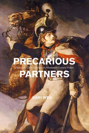 Precarious Partners: Horses and Their Humans in Nineteenth-Century France de Kari Weil