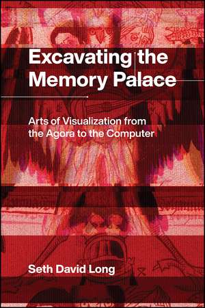 Excavating the Memory Palace: Arts of Visualization from the Agora to the Computer de Seth Long