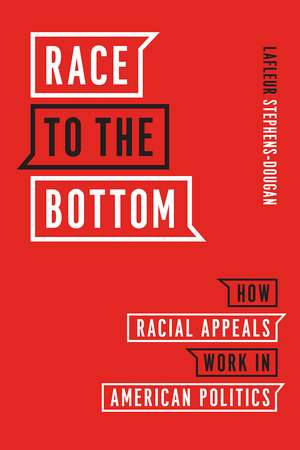 Race to the Bottom: How Racial Appeals Work in American Politics de LaFleur Stephens-Dougan