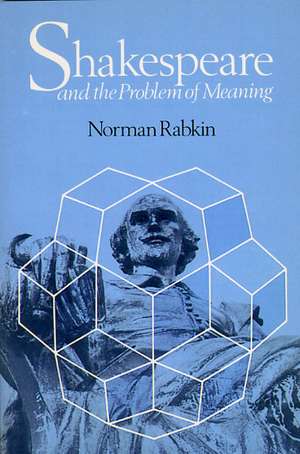 Shakespeare and the Problem of Meaning de Norman Rabkin