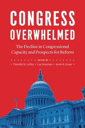 Congress Overwhelmed: The Decline in Congressional Capacity and Prospects for Reform de Timothy M. LaPira