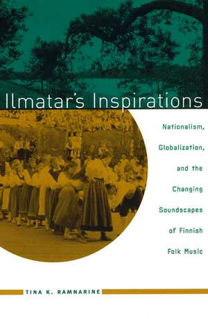 Ilmatar's Inspirations: Nationalism, Globalization, and the Changing Soundscapes of Finnish Folk Music de Tina K. Ramnarine