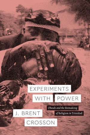 Experiments with Power: Obeah and the Remaking of Religion in Trinidad de J. Brent Crosson